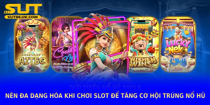 Nên đa dạng hóa khi chơi slot để tăng cơ hội trúng nổ hũ