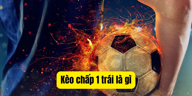 Kèo Chấp 1 Trái Là Gì